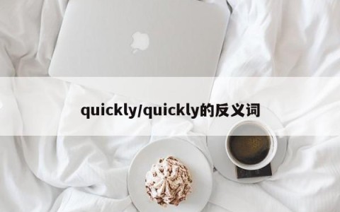 quickly/quickly的反义词