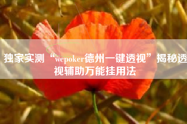 独家实测“wepoker德州一键透视	”揭秘透视辅助万能挂用法
