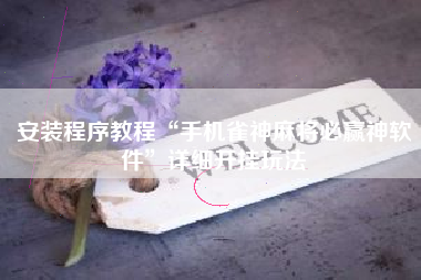 安装程序教程“手机雀神麻将必赢神软件	”详细开挂玩法