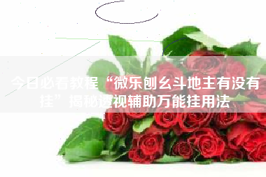今日必看教程“微乐刨幺斗地主有没有挂”揭秘透视辅助万能挂用法